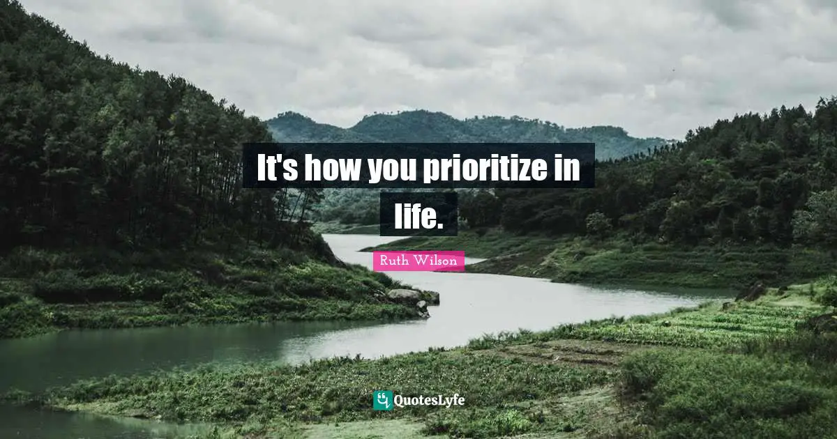 Ruth Wilson Quotes: "It's how you prioritize in life."