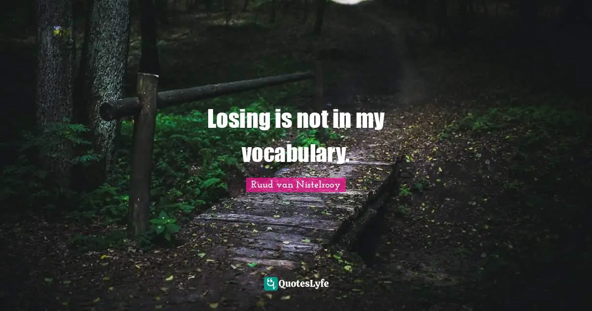 Vocabulary Quotes: "Losing is not in my vocabulary."