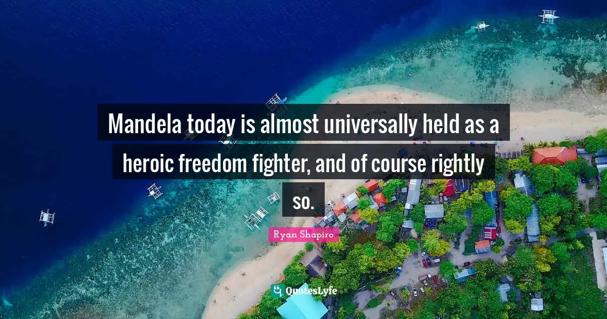 Mandela today is almost universally held as a heroic freedom fighter, and of course rightly so.