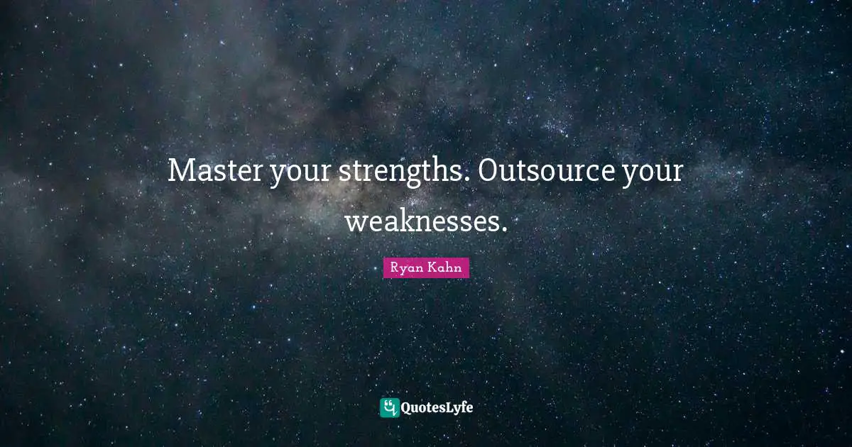 Master your strengths. Outsource your weaknesses.