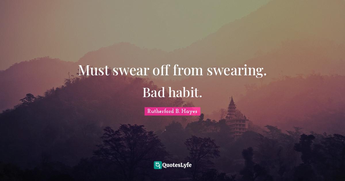 Swearing Quotes: "Must swear off from swearing. Bad habit."