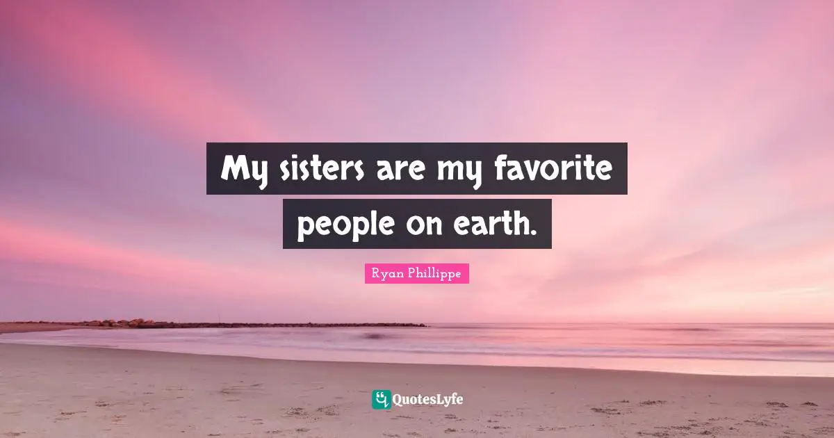 My sisters are my favorite people on earth.