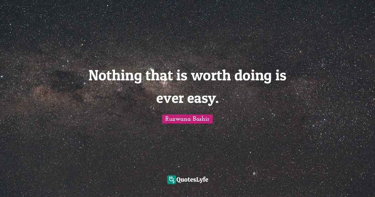 Nothing that is worth doing is ever easy.