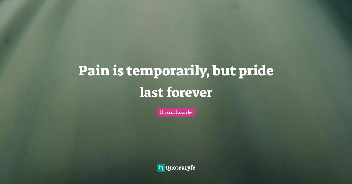 Ryan Lochte Quotes: "Pain is temporarily, but pride last forever"