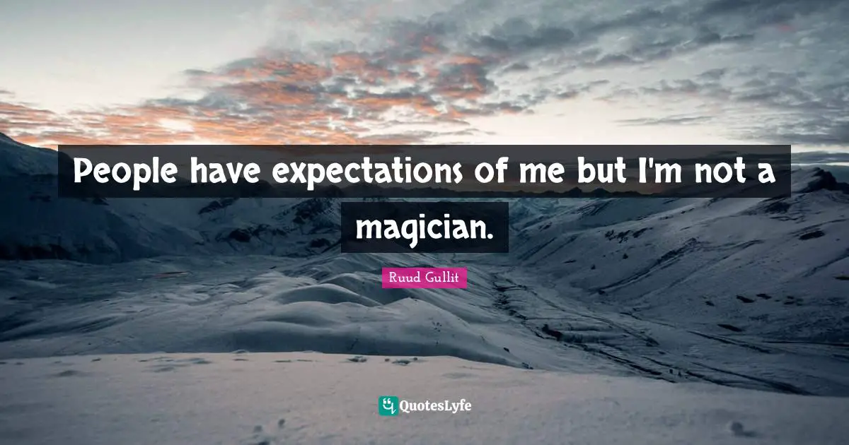 Ruud Gullit Quotes: "People have expectations of me but I'm not a magician."