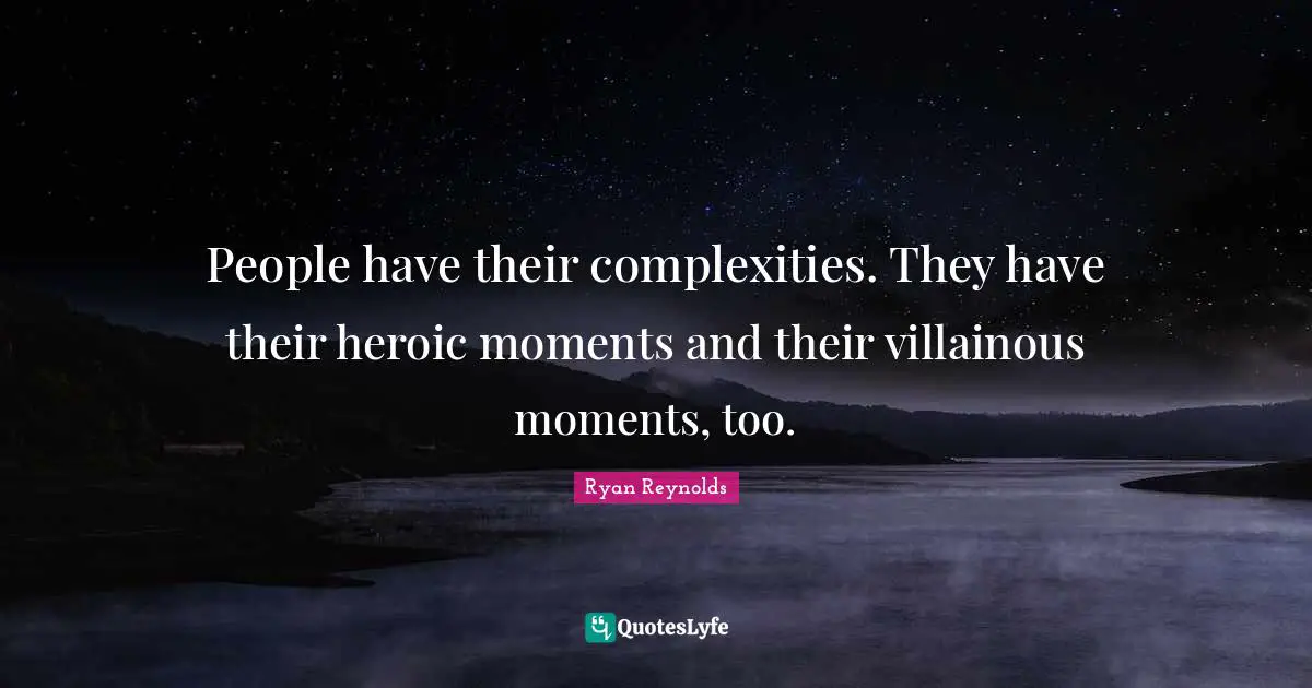 Heroic Quotes: "People have their complexities. They have their heroic moments and their villainous moments, too."