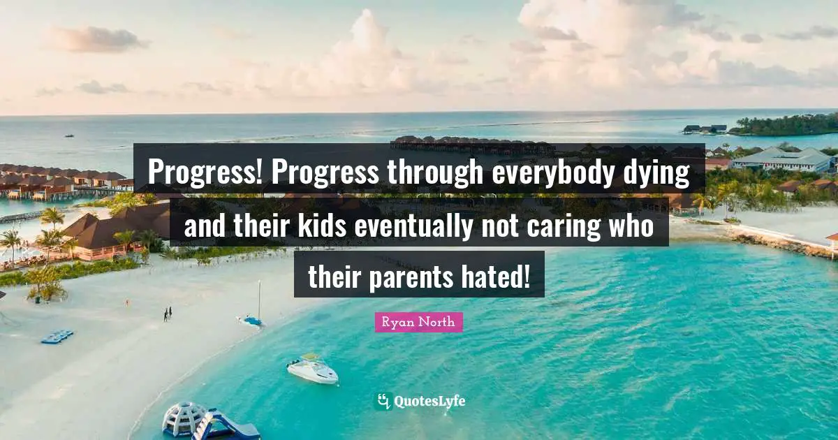 Progress! Progress through everybody dying and their kids eventually not caring who their parents hated!