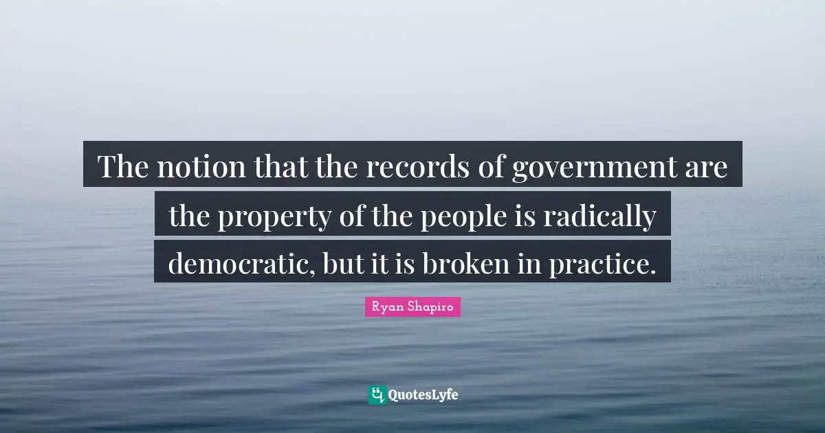 The notion that the records of government are the property of the people is radically democratic, but it is broken in practice.