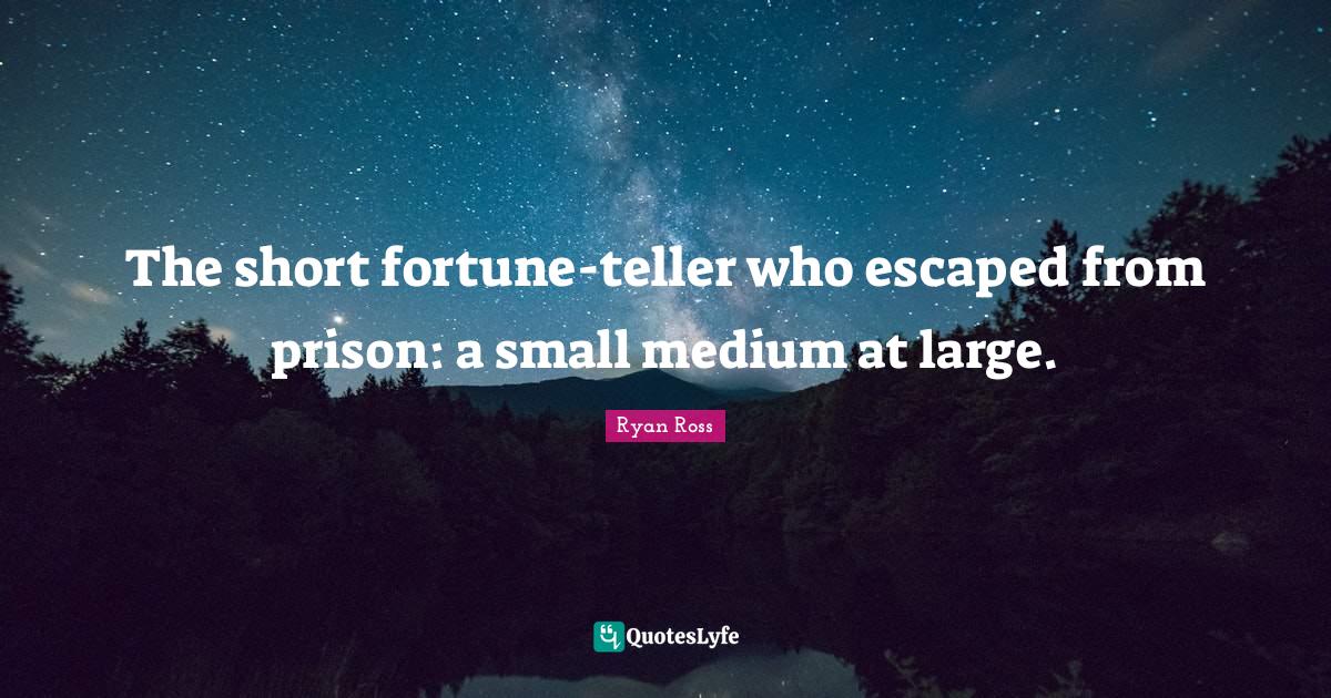 The short who escaped from prison a small medium at la... Quote by Ryan Ross
