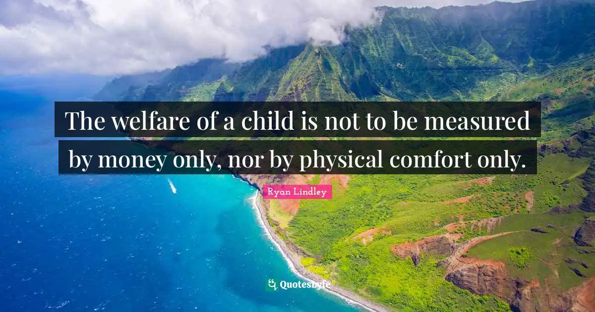 The welfare of a child is not to be measured by money only, nor by physical comfort only.