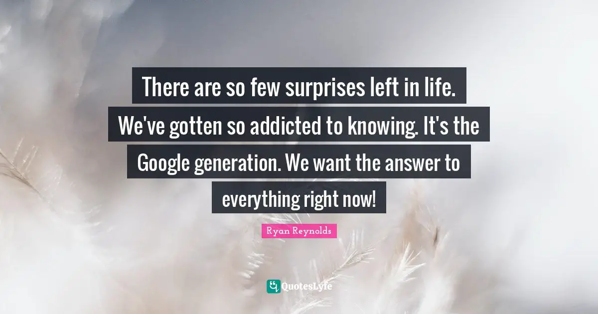 There are so few surprises left in life. We've gotten so addicted to knowing. It's the Google generation. We want the answer to everything right now!