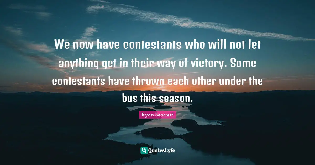 We now have contestants who will not let anything get in their way of victory. Some contestants have thrown each other under the bus this season.