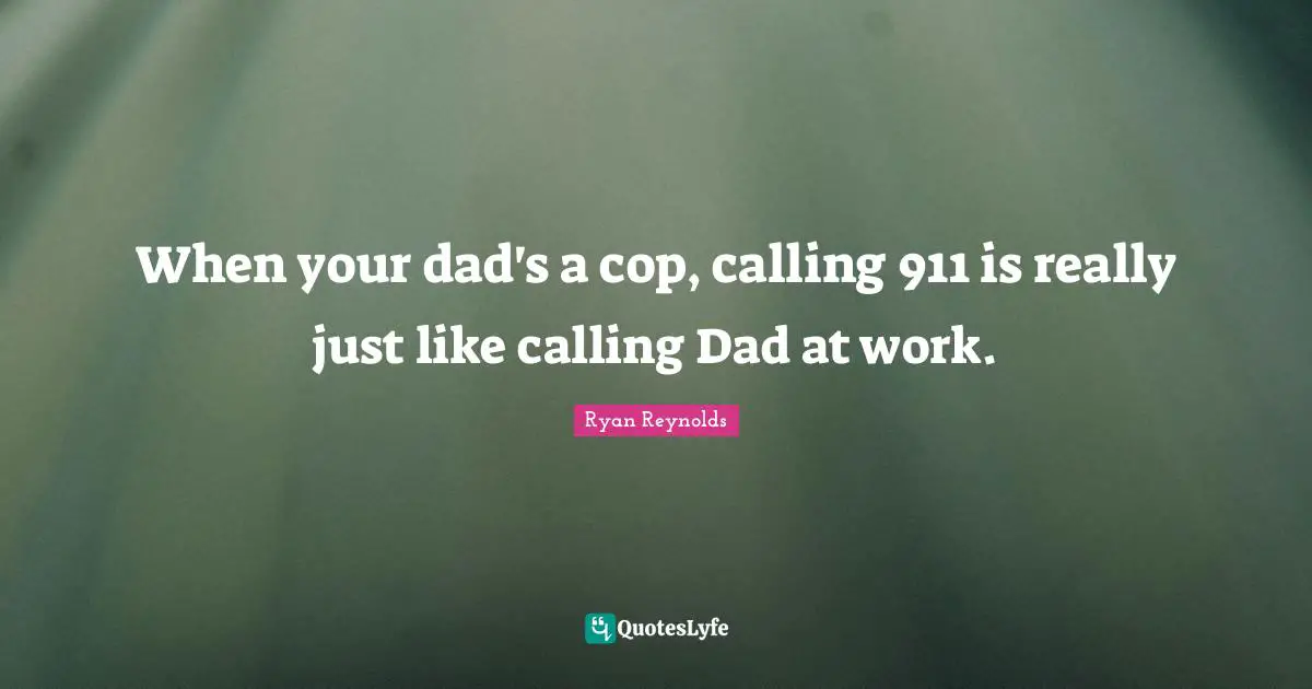 When your dad's a cop, calling 911 is really just like calling Dad at work.