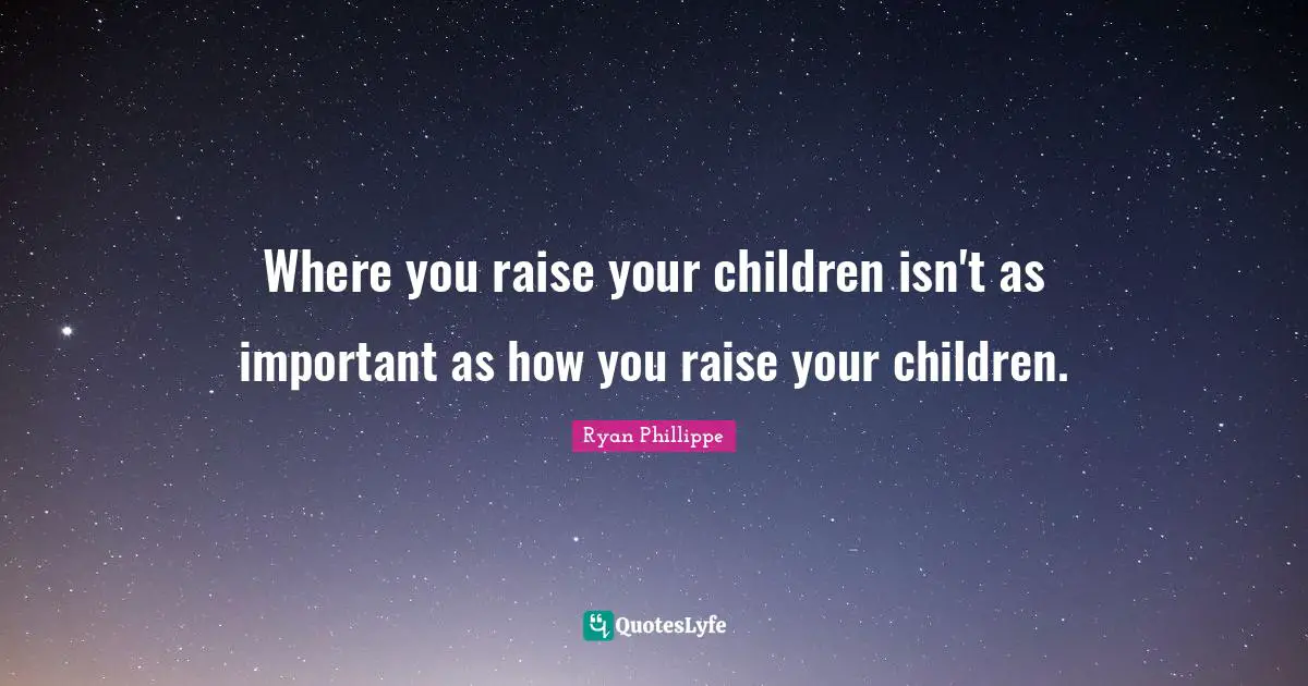 Where you raise your children isn't as important as how you raise your children.