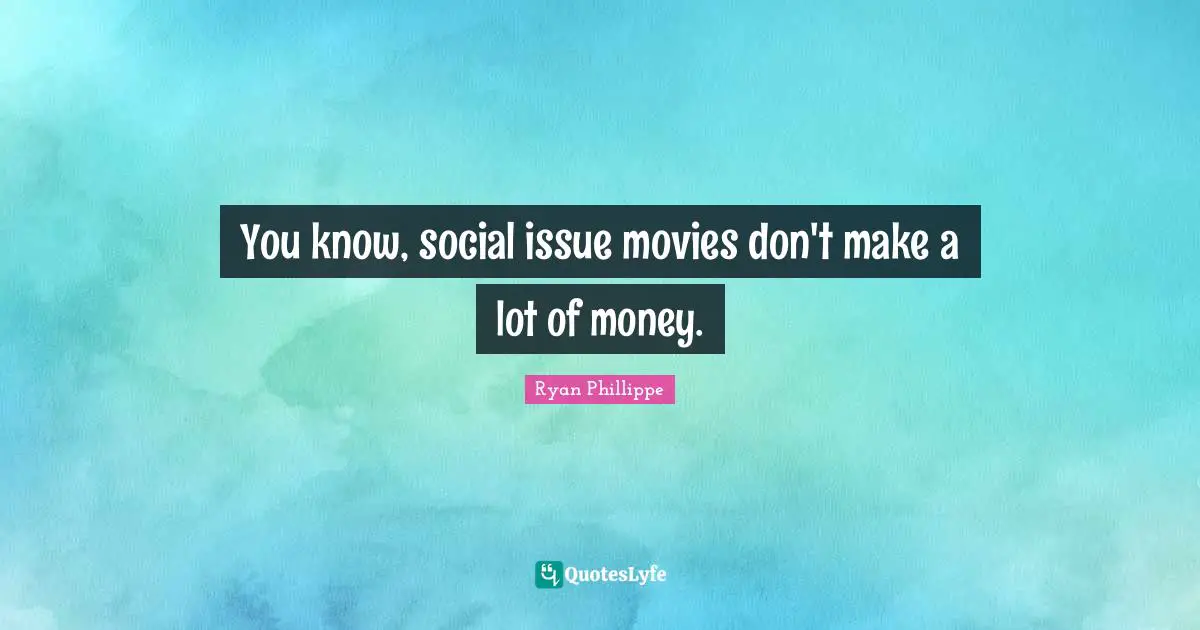 You know, social issue movies don't make a lot of money.