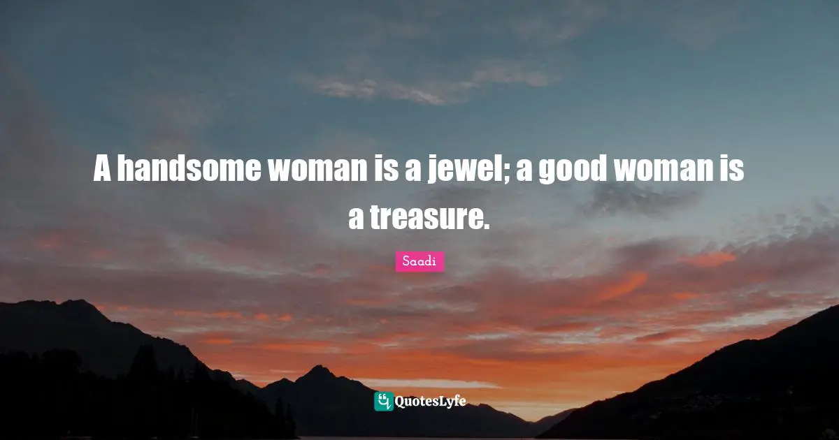 Woman Quotes: "A handsome woman is a jewel; a good woman is a treasure."