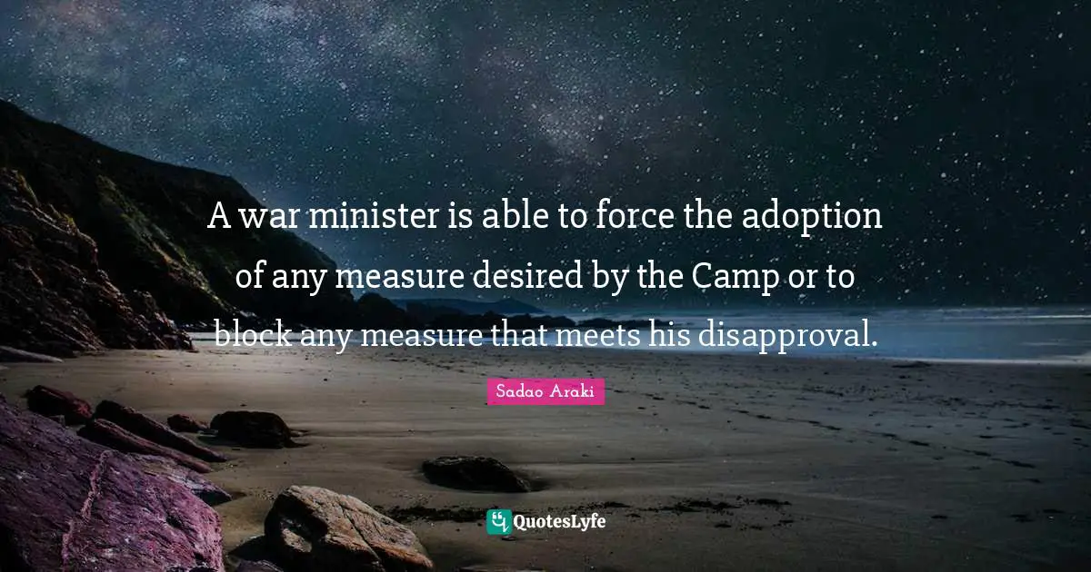 A war minister is able to force the adoption of any measure desired by the Camp or to block any measure that meets his disapproval.