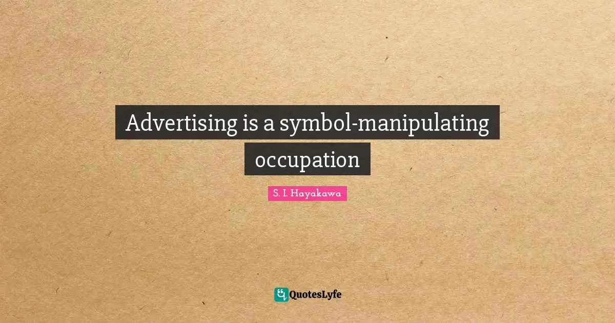 S. I. Hayakawa Quotes: "Advertising is a symbol-manipulating occupation"
