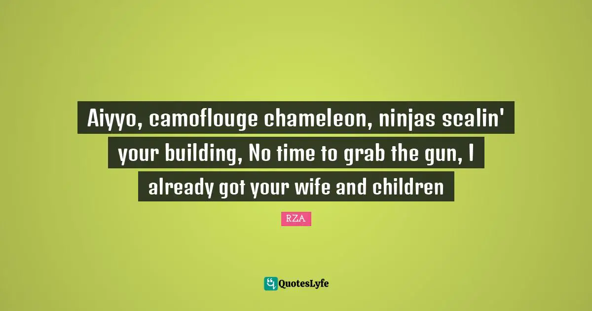Aiyyo, camoflouge chameleon, ninjas scalin' your building, No time to grab the gun, I already got your wife and children