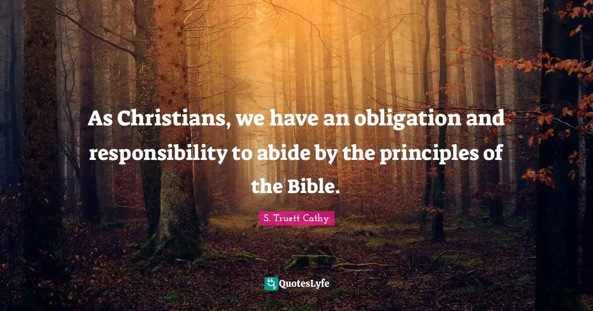 As Christians, we have an obligation and responsibility to abide by the principles of the Bible.