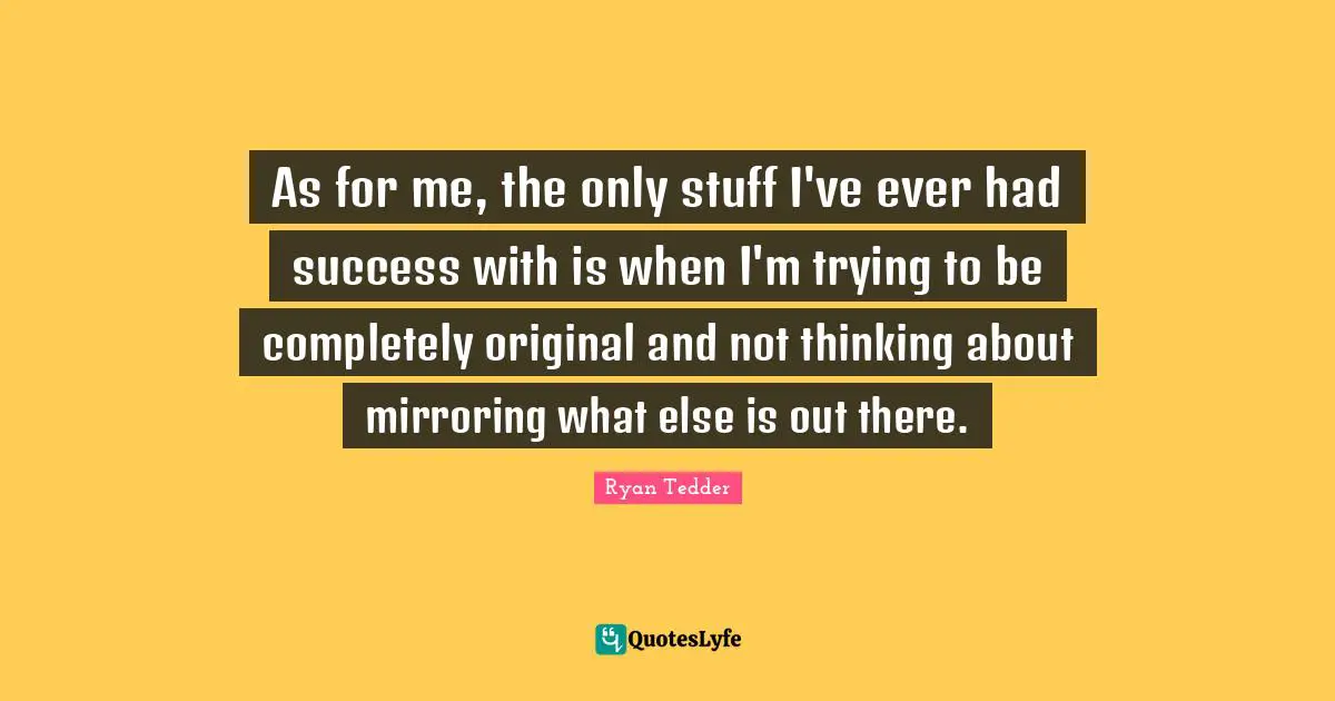 As for me, the only stuff I've ever had success with is when I'm trying to be completely original and not thinking about mirroring what else is out there.