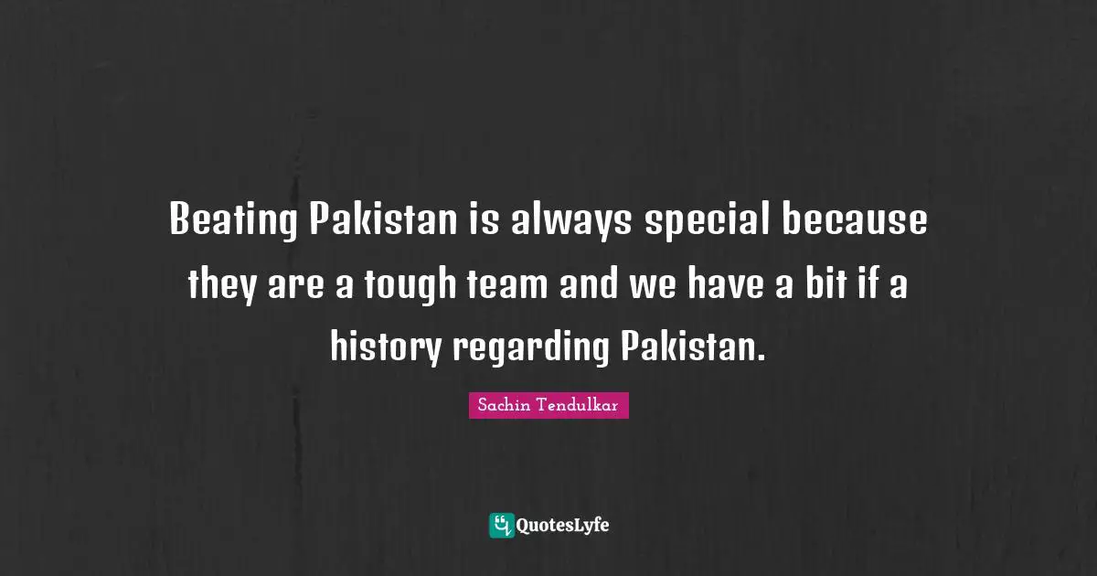 Beating Pakistan is always special because they are a tough team and we have a bit if a history regarding Pakistan.