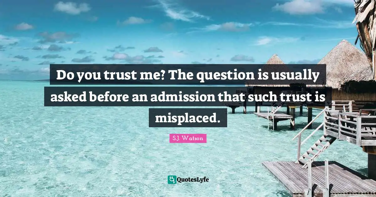 Do you trust me? The question is usually asked before an admission that such trust is misplaced.