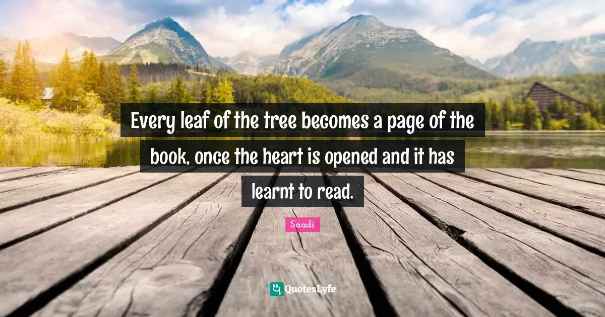 Tree Quotes: "Every leaf of the tree becomes a page of the book, once the heart is opened and it has learnt to read."
