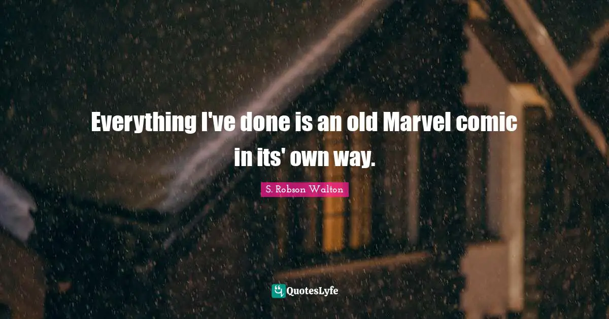 S. Robson Walton Quotes: "Everything I've done is an old Marvel comic in its' own way."