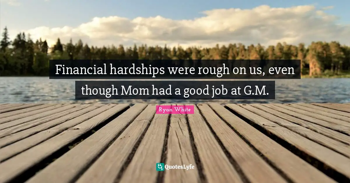 Financial hardships were rough on us, even though Mom had a good job at G.M.