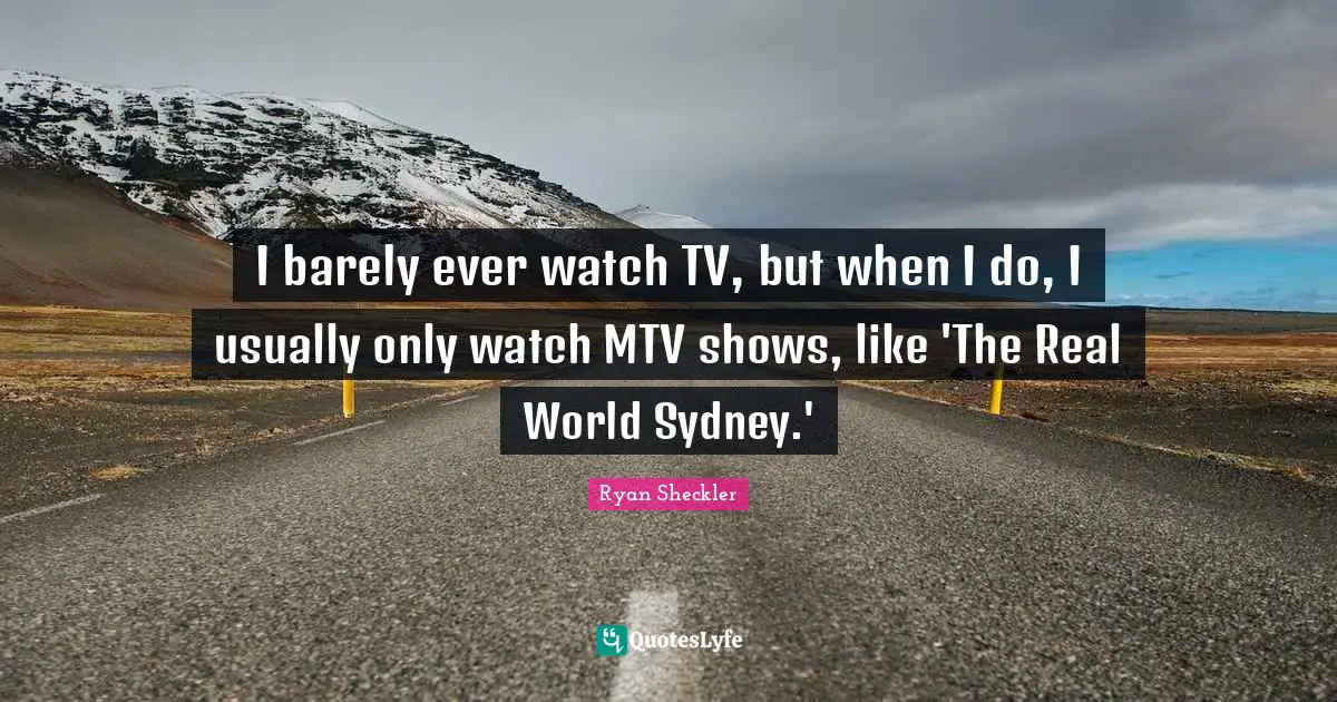 Ryan Sheckler Quotes: "I barely ever watch TV, but when I do, I usually only watch MTV shows, like 'The Real World Sydney.'"