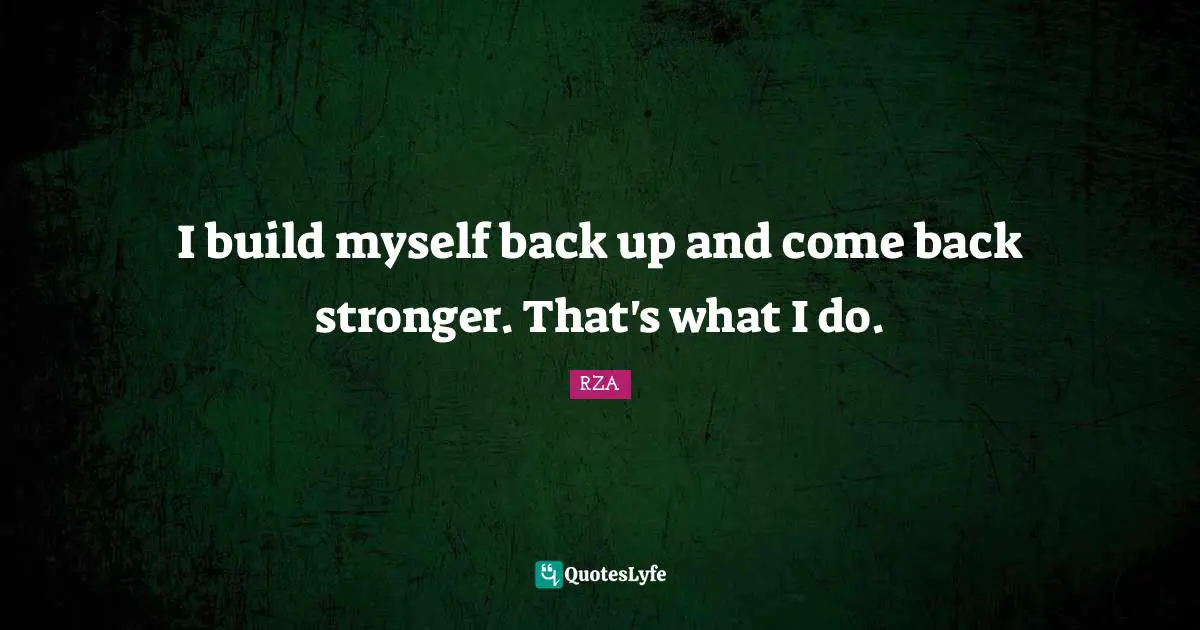 I build myself back up and come back stronger. That's what I do.