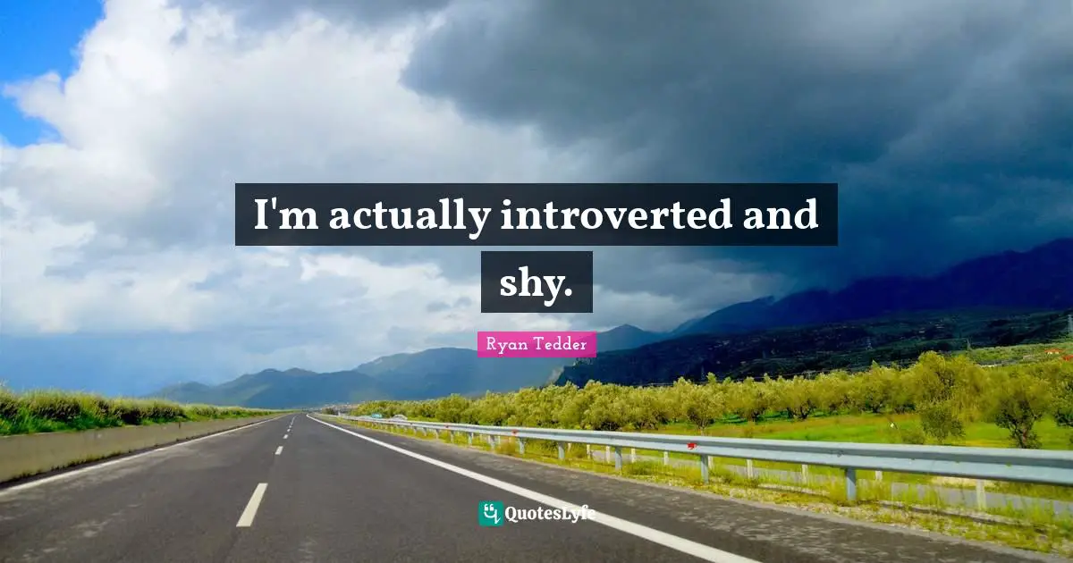 Introverted Quotes: "I'm actually introverted and shy."