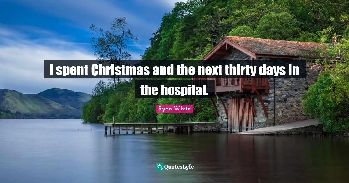 I spent Christmas and the next thirty days in the hospital.
