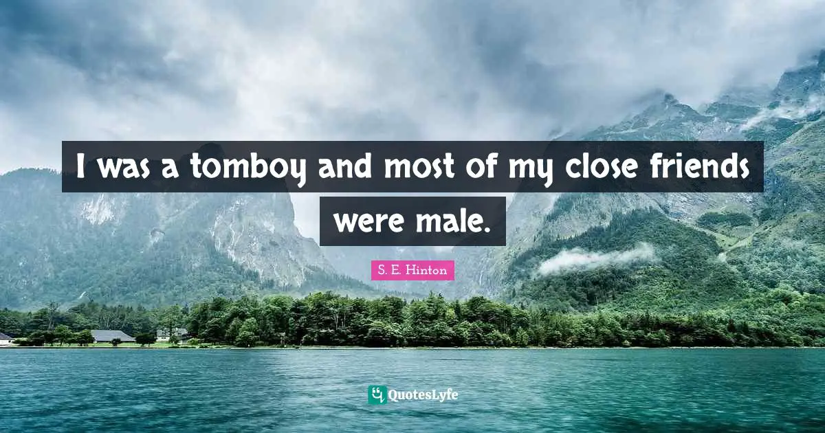 S.E. Hinton Quotes: "I was a tomboy and most of my close friends were male."