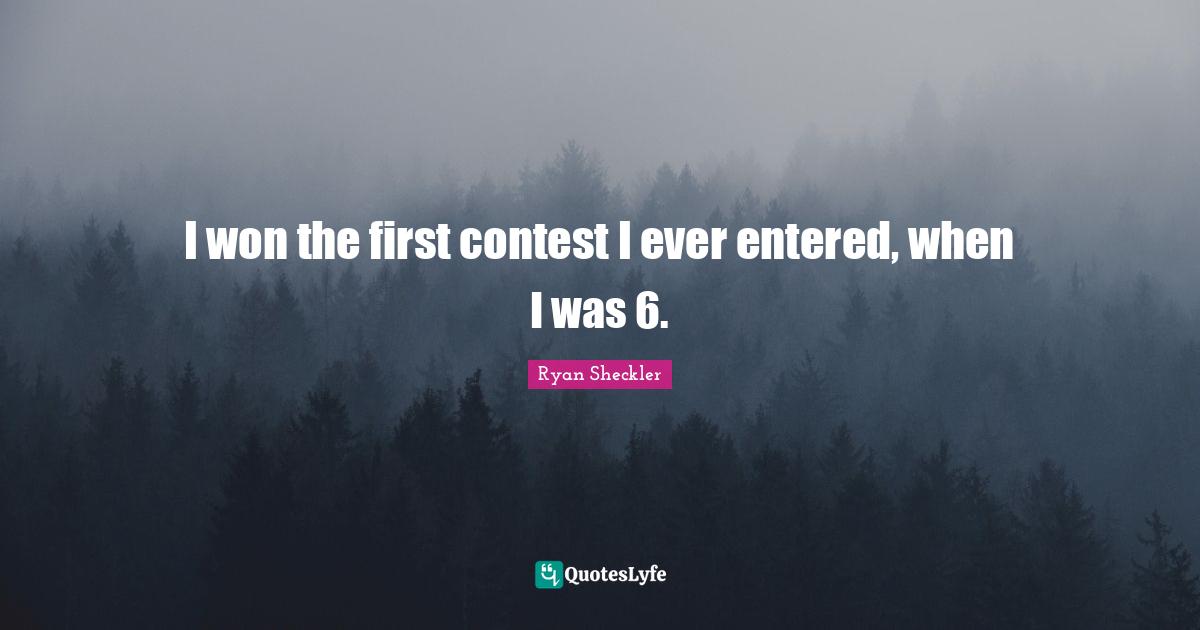 Ryan Sheckler Quotes: "I won the first contest I ever entered, when I was 6."