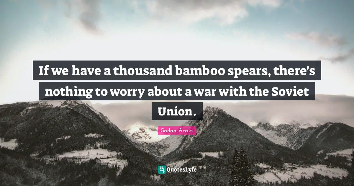 If we have a thousand bamboo spears, there's nothing to worry about a war with the Soviet Union.