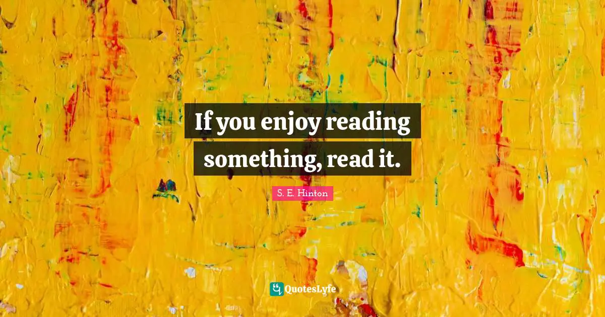 If you enjoy reading something, read it.