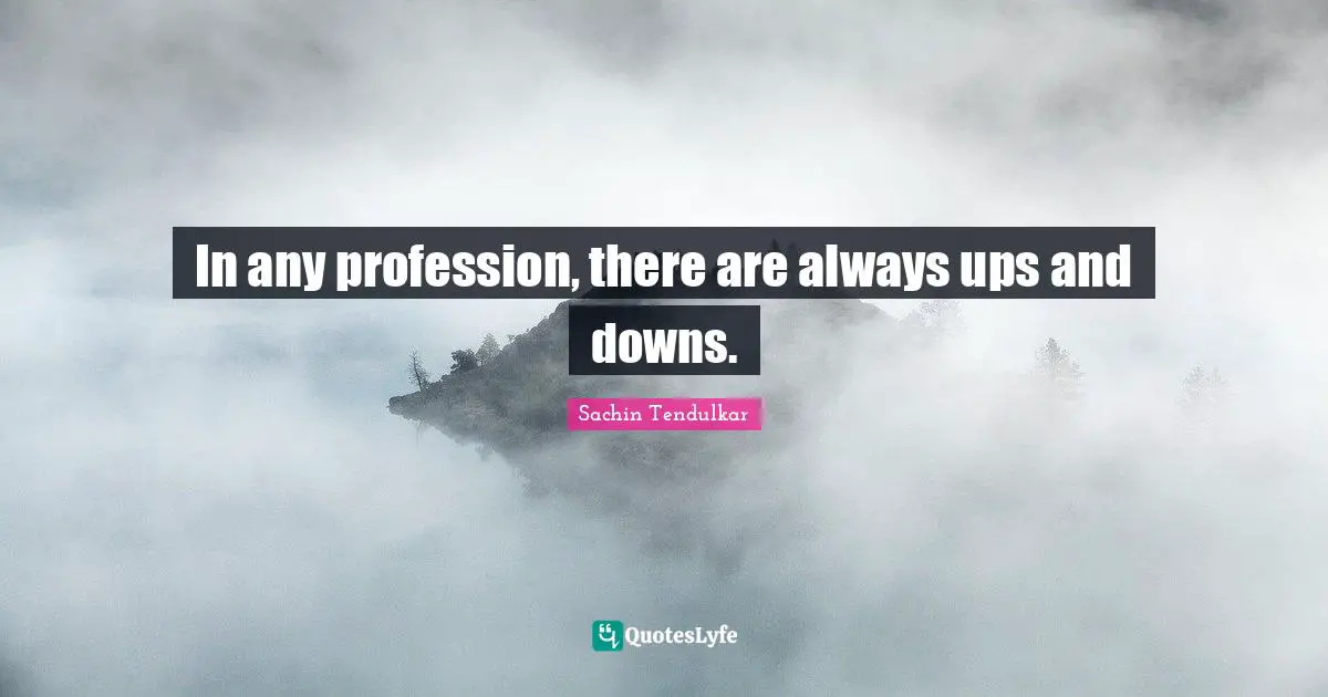In any profession, there are always ups and downs.