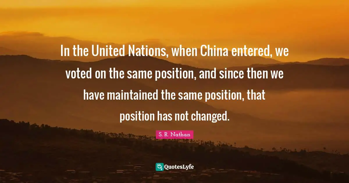 In the United Nations, when China entered, we voted on the same position, and since then we have maintained the same position, that position has not changed.
