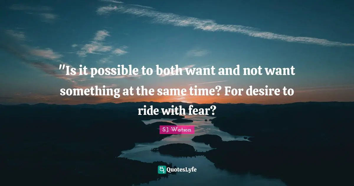 ‎"Is it possible to both want and not want something at the same time? For desire to ride with fear?