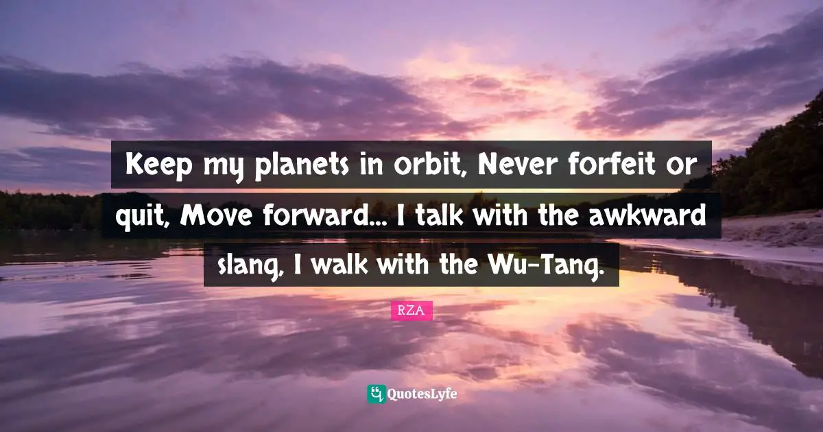 Planets Quotes: "Keep my planets in orbit, Never forfeit or quit, Move forward... I talk with the awkward slang, I walk with the Wu-Tang."