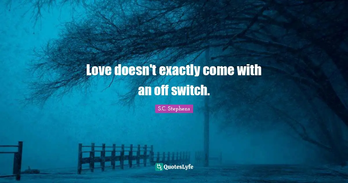 Love doesn't exactly come with an off switch.