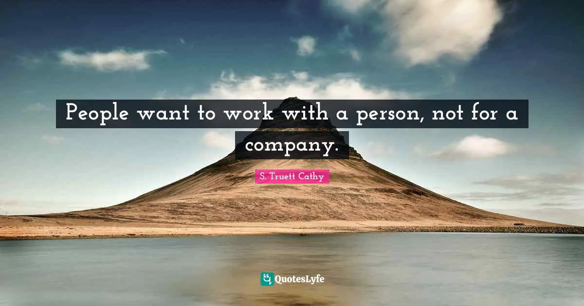 People want to work with a person, not for a company.