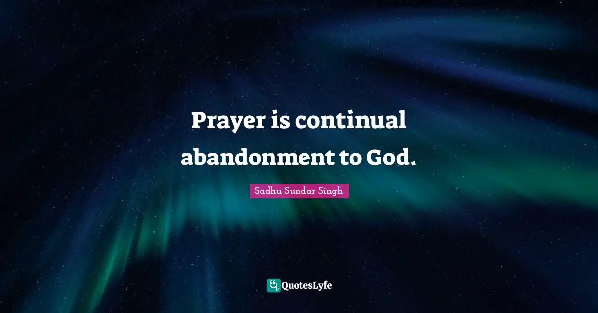 Prayer is continual abandonment to God.