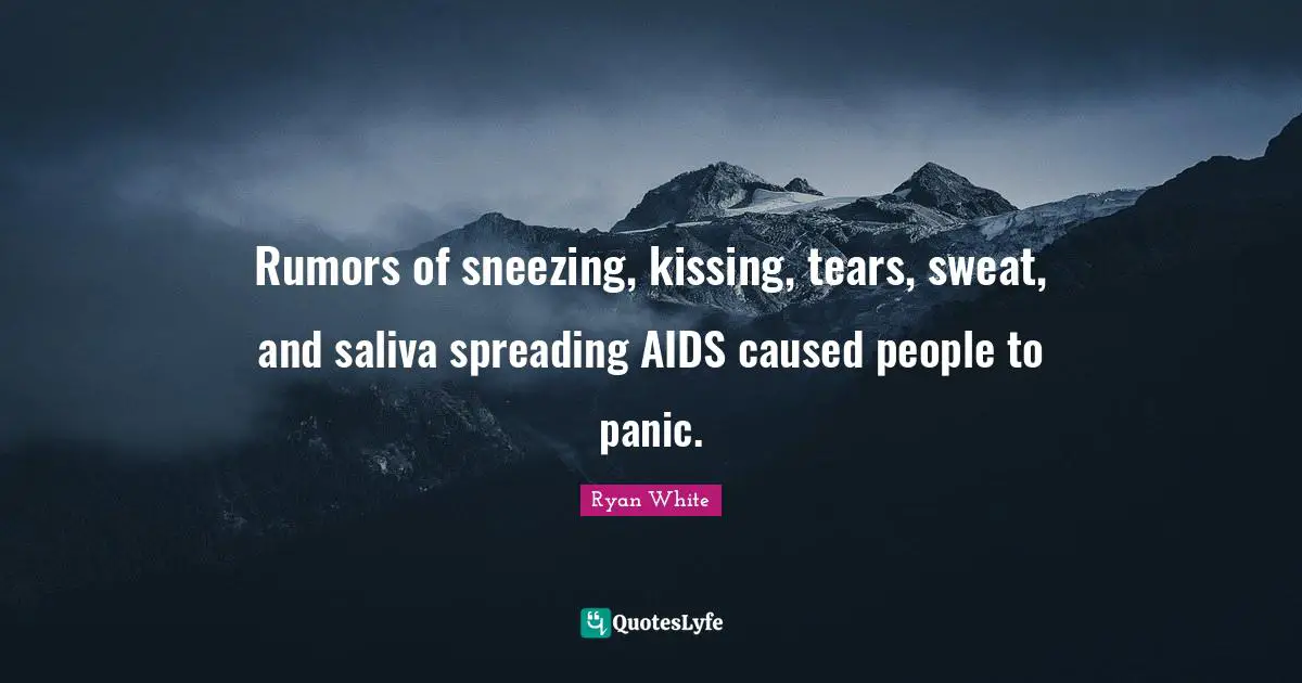 Kissing Quotes: "Rumors of sneezing, kissing, tears, sweat, and saliva spreading AIDS caused people to panic."