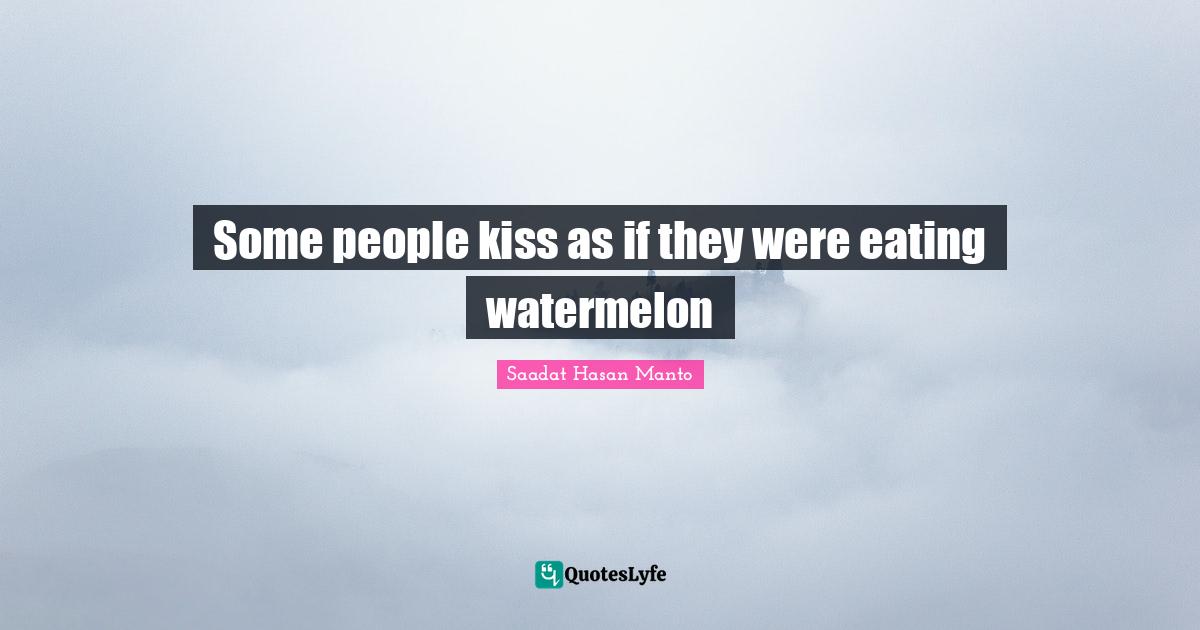 Kissing Quotes: "Some people kiss as if they were eating watermelon"