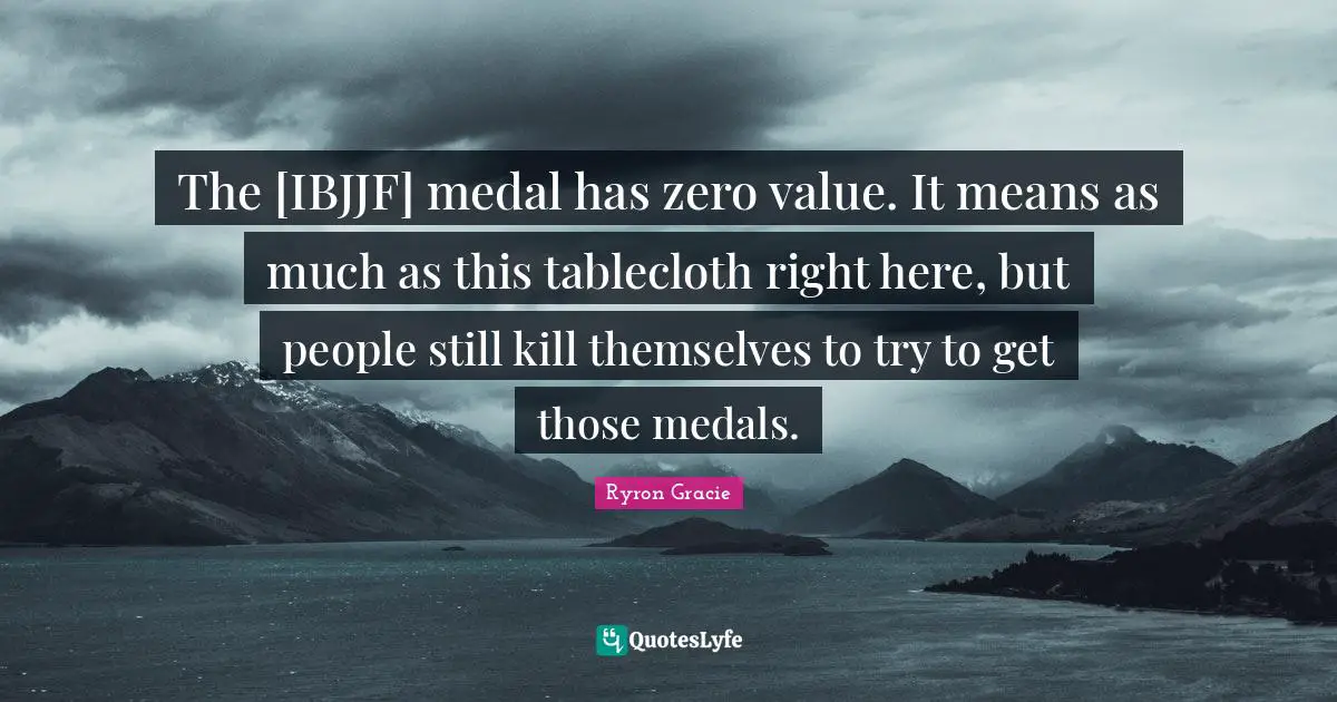 Zero Quotes: "The [IBJJF] medal has zero value. It means as much as this tablecloth right here, but people still kill themselves to try to get those medals."