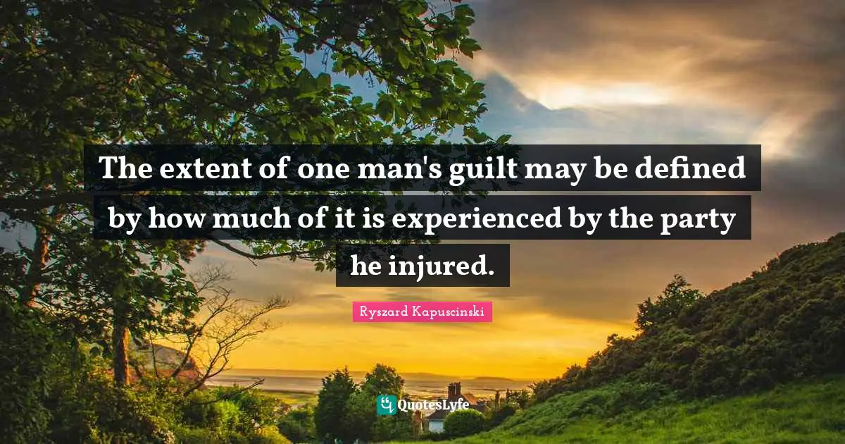 The extent of one man's guilt may be defined by how much of it is experienced by the party he injured.