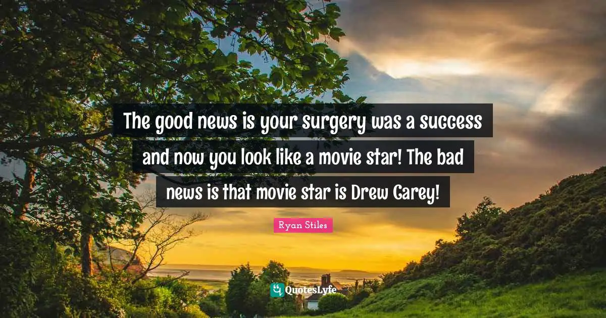 The good news is your surgery was a success and now you look like a movie star! The bad news is that movie star is Drew Carey!